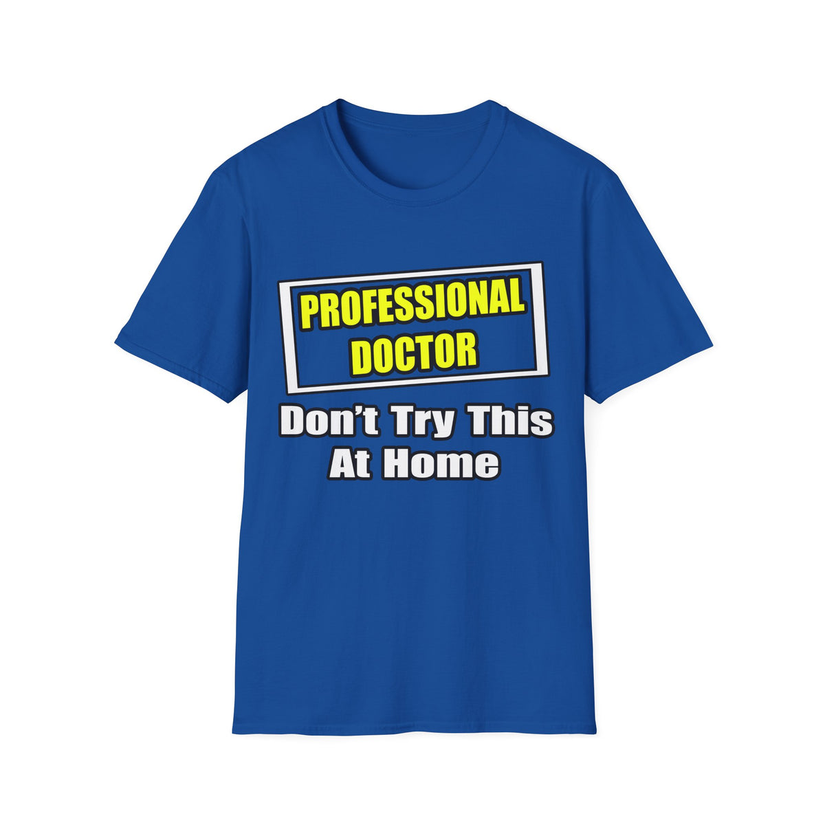 Professional Doctor...Don't Try This At Home - Unisex Softstyle T-Shirt
