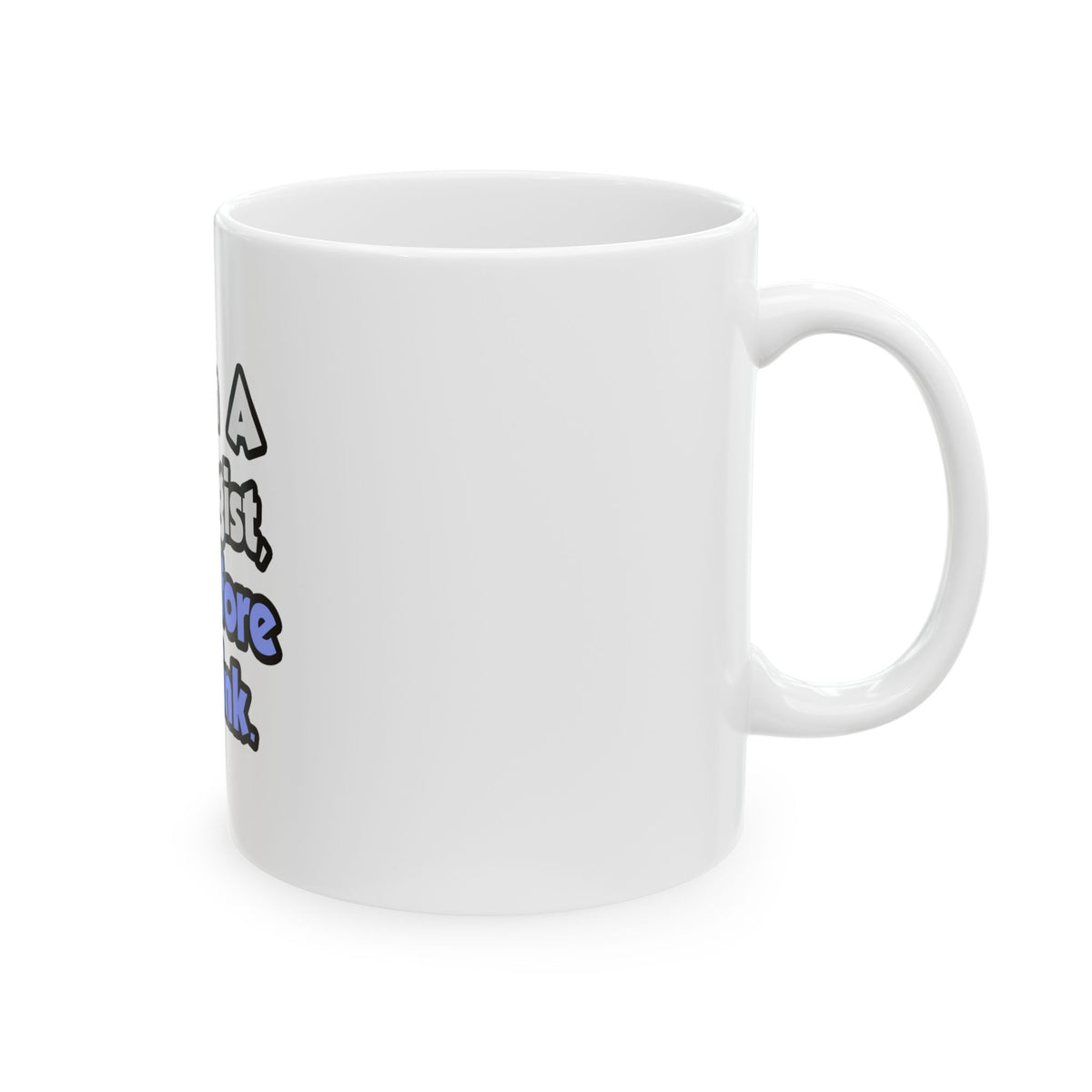 I Am A Biologist, Therefore I Drink - Ceramic Mug, (11oz, 15oz)