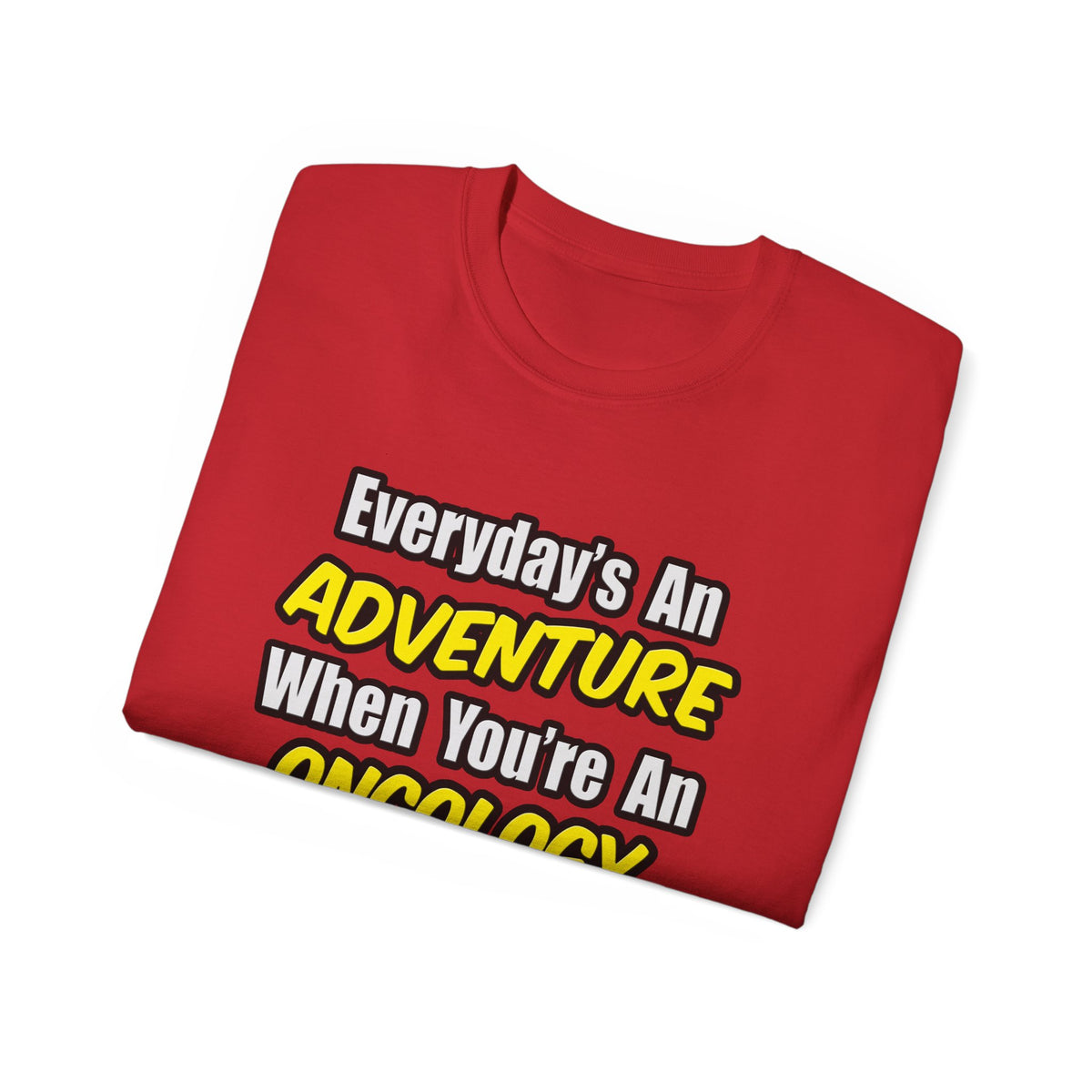 Everyday's An Adventure...Oncology Nurse - Unisex Ultra Cotton Tee