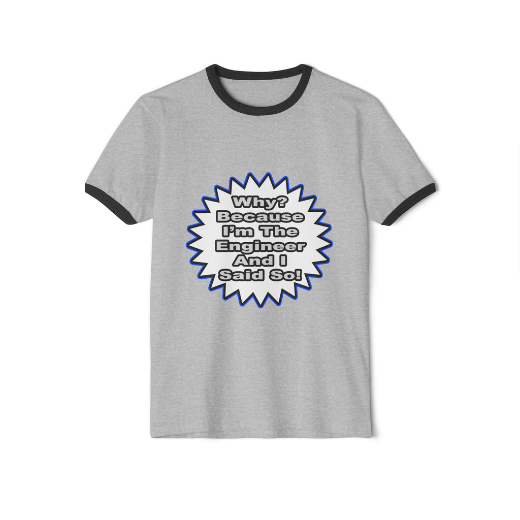 Engineer...Because I Said So - Unisex Cotton Ringer T-Shirt
