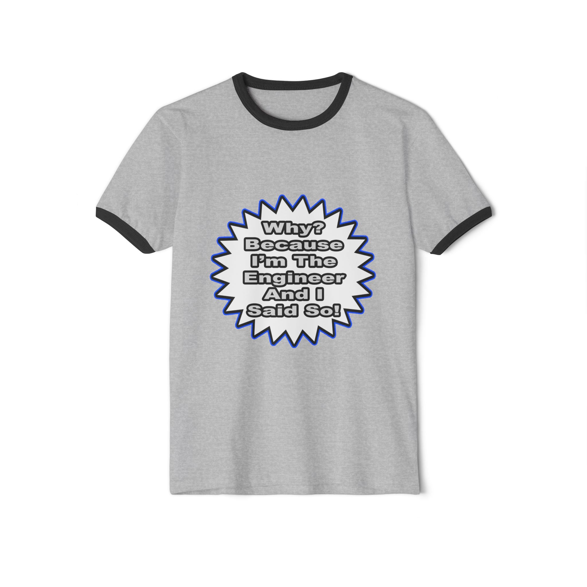 Engineer...Because I Said So - Unisex Cotton Ringer T-Shirt