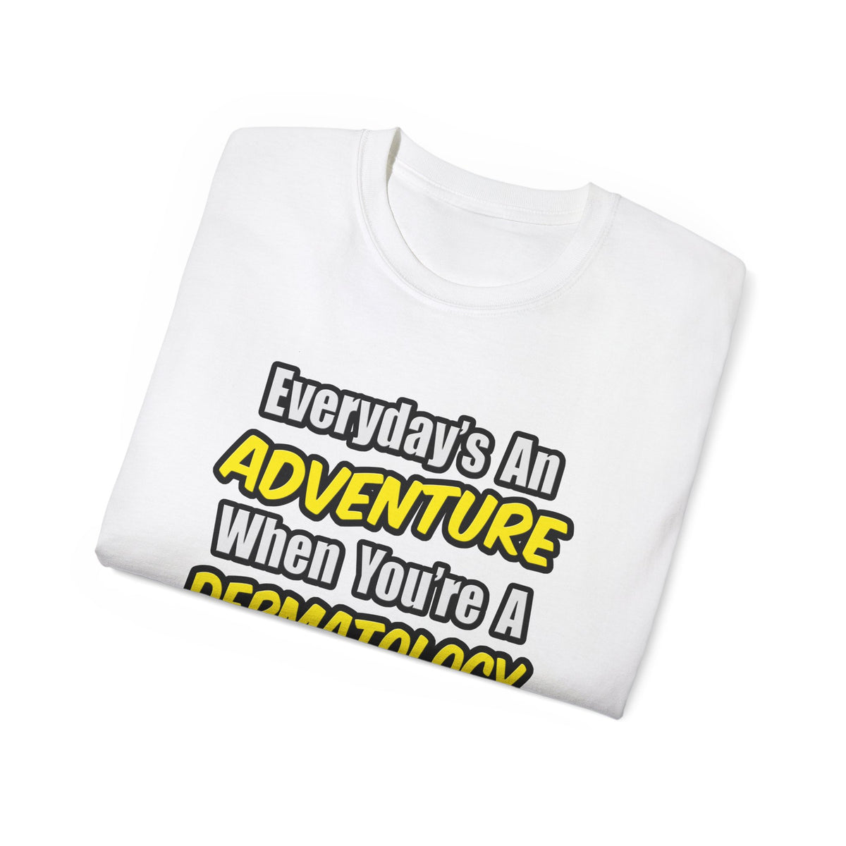 Everyday's An Adventure .. Dermatology Nurse - Unisex Ultra Cotton Tee