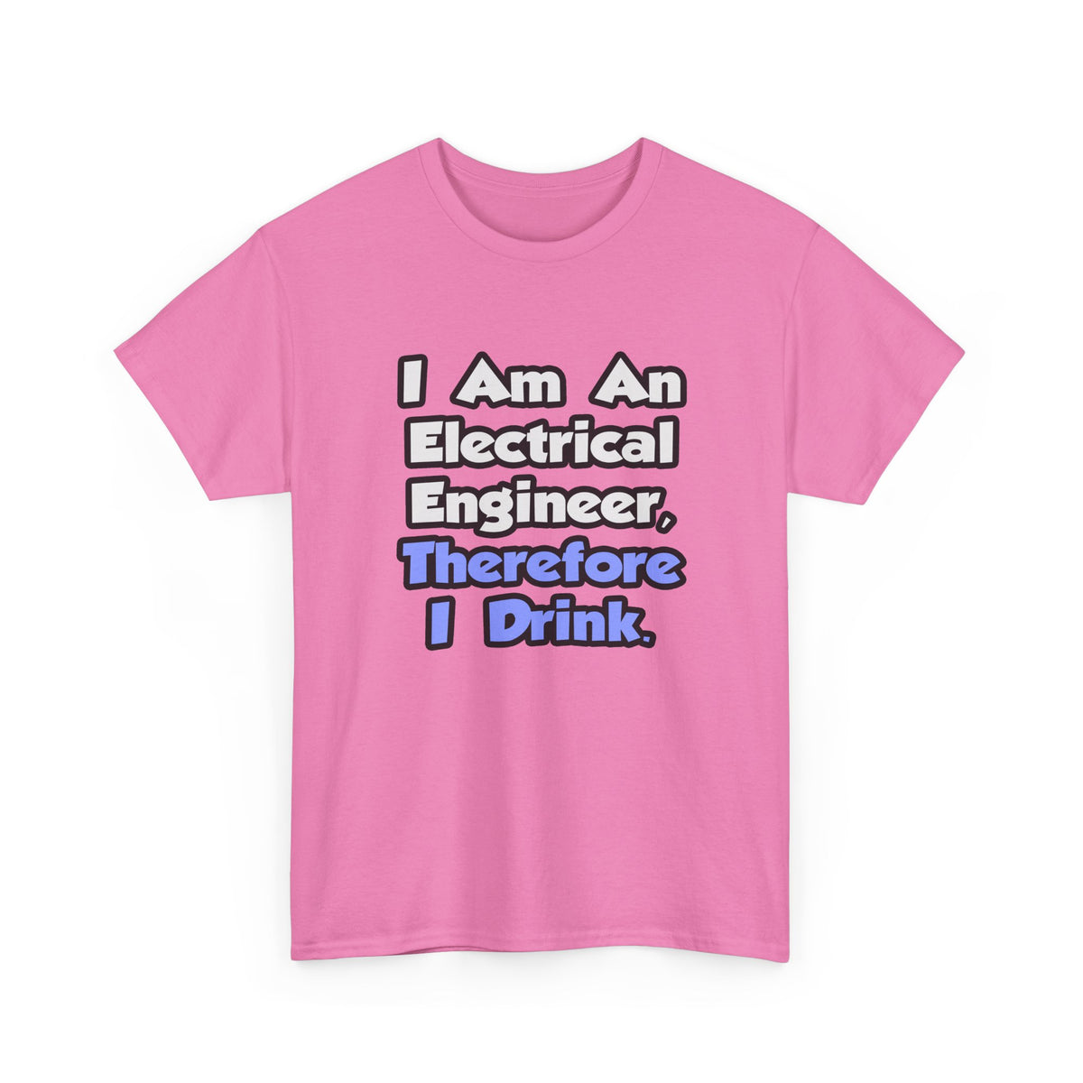 I Am An Electrical Engineer, Therefore I Drink - Unisex Heavy Cotton Tee