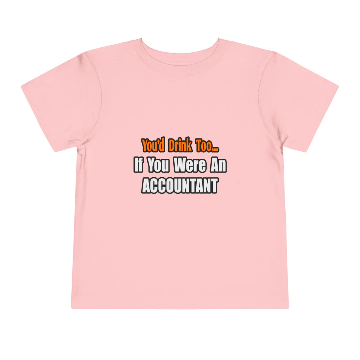 You'd Drink Too...Accountant - Toddler Short Sleeve Tee