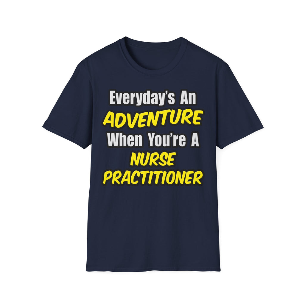 Everyday's An Adventure...Nurse Practitioner - Unisex Softstyle T-Shirt