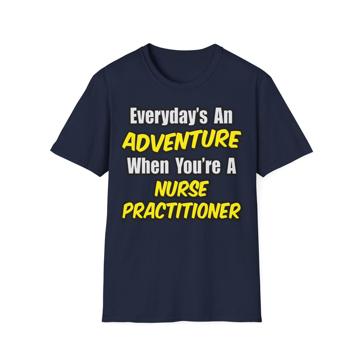 Everyday's An Adventure...Nurse Practitioner - Unisex Softstyle T-Shirt