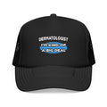 Dermatologist...Kind of a Big Deal - Foam Trucker Hat