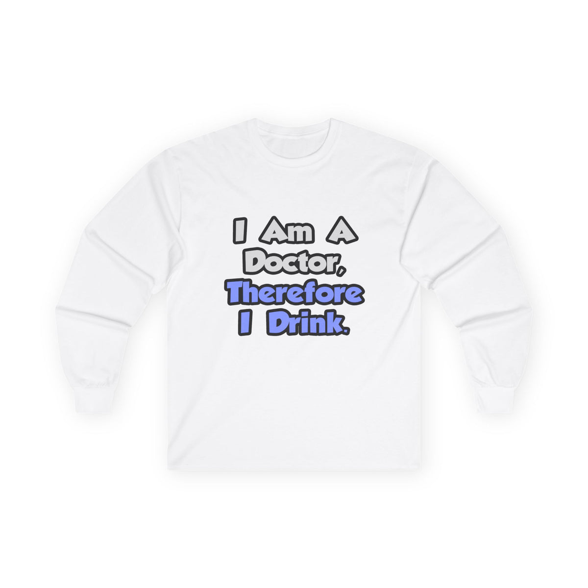 I Am A Doctor, Therefore I Drink - Unisex Ultra Cotton Long Sleeve Tee