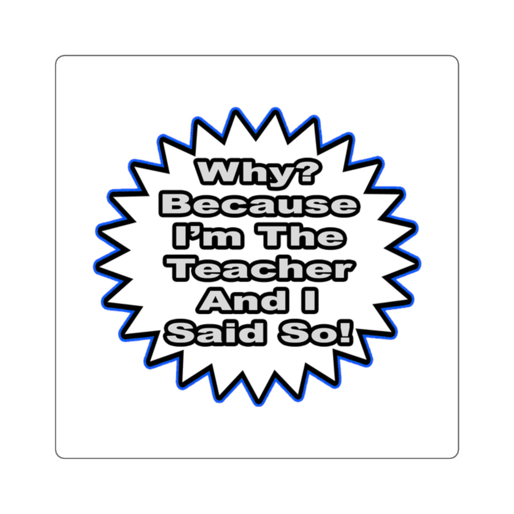 Teacher...Because I Said So - Square Stickers