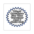 Teacher...Because I Said So - Square Stickers