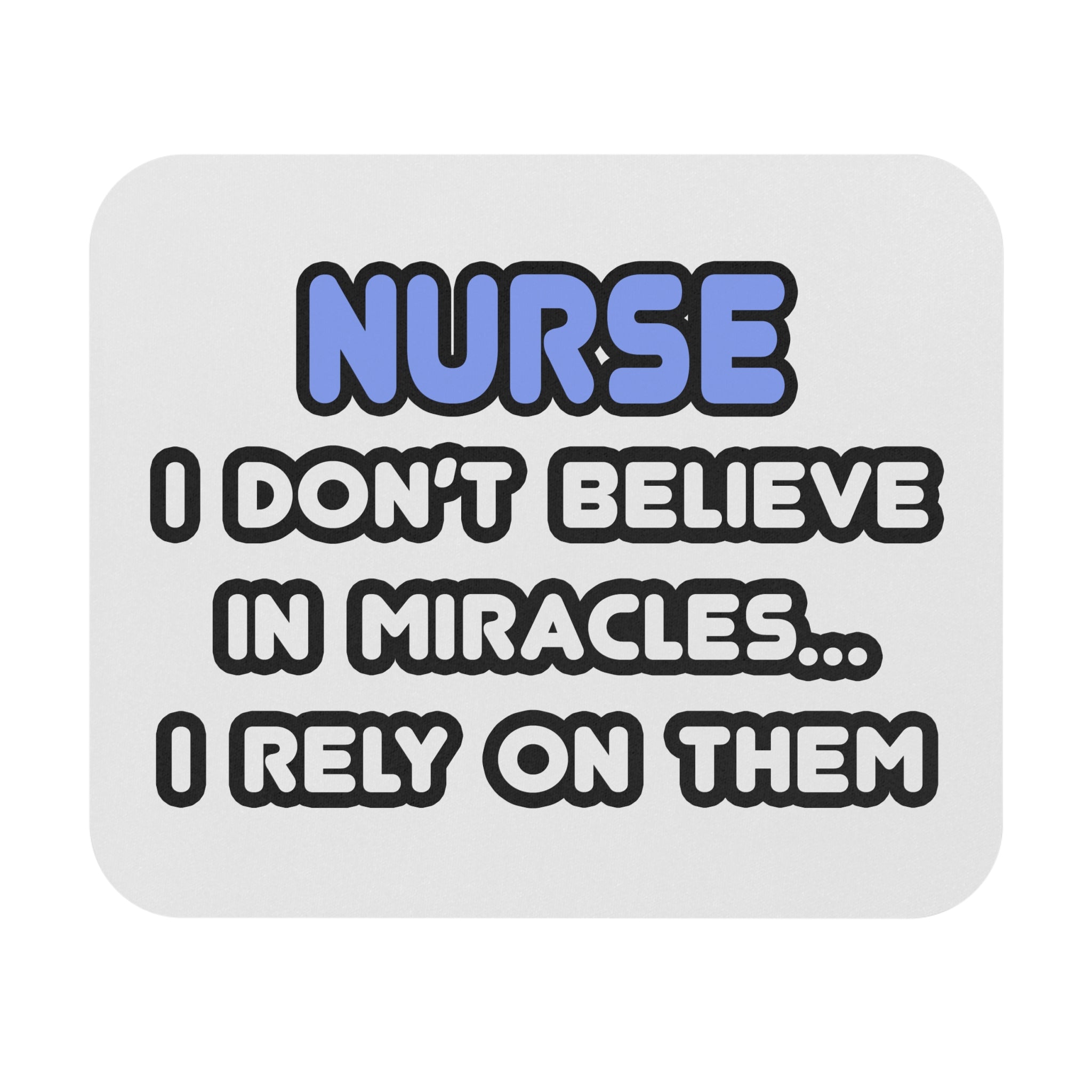 Nurse Mouse Pad — "I Don't Believe in Miracles... I Rely on Them" Desk Mat for Nurses