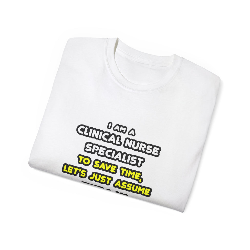 Funny Clinical Nurse Specialist T Shirts and Gifts - Unisex Ultra Cotton Tee