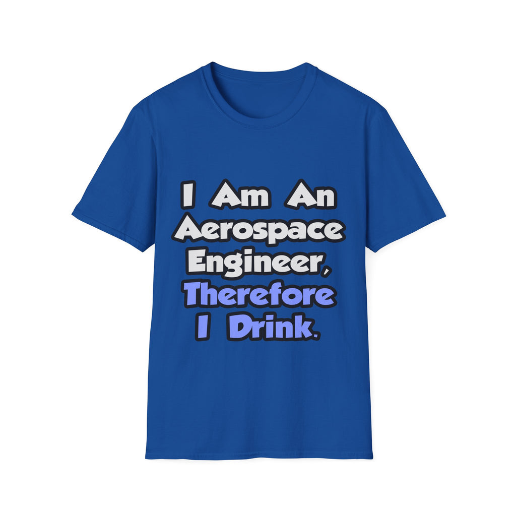 I Am An Aerospace Engineer, Therefore I Drink - Unisex Softstyle T-Shirt