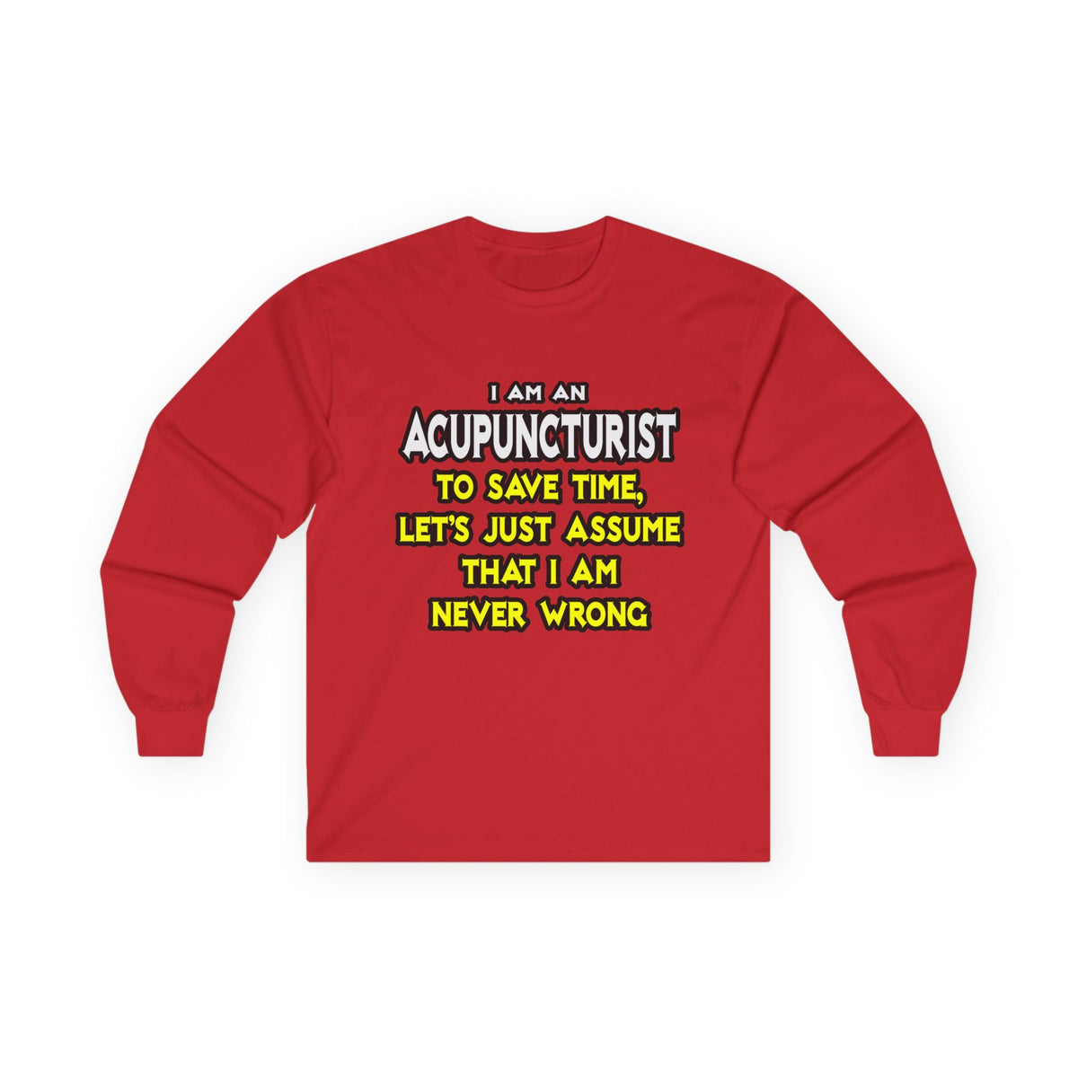 Acupuncturist .. Assume I Am Never Wrong - Unisex Ultra Cotton Long Sleeve Tee