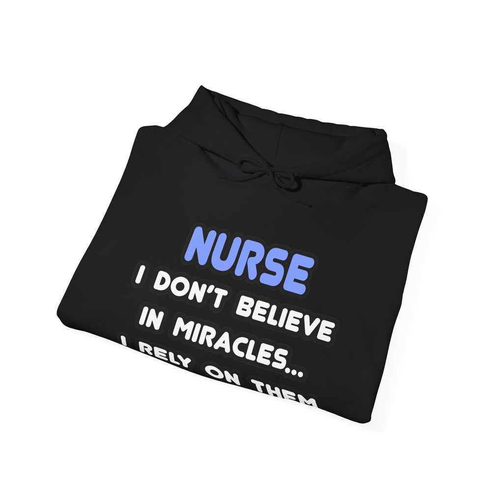 Nurse Hoodie - "Nurse I Don't Believe in Miracles... I Rely on Them" Clinical Humor Pullover