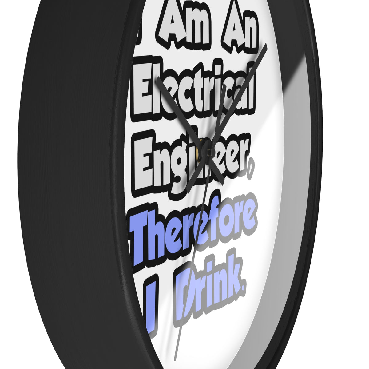 I Am An Electrical Engineer, Therefore I Drink - Wall Clock