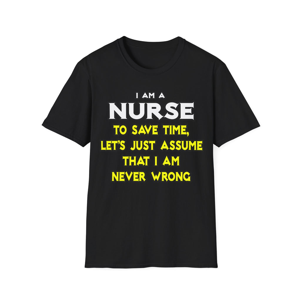 Nurse...Assume I Am Never Wrong - Unisex Softstyle T-Shirt