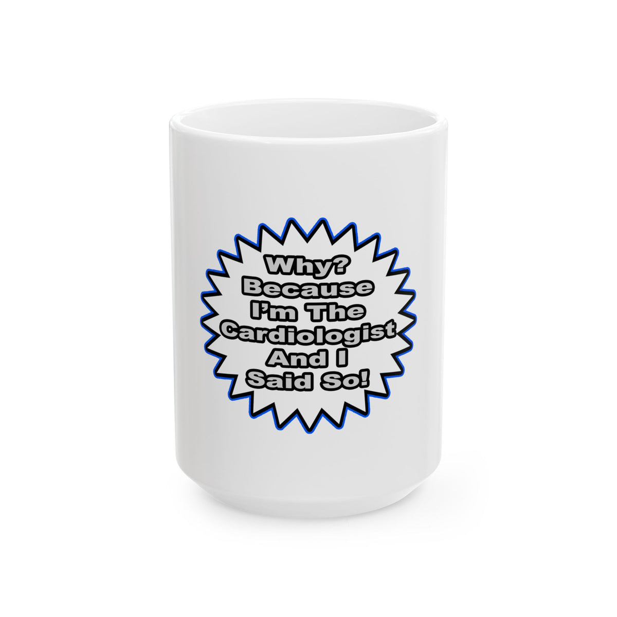 Cardiologist...Because I Said So - Ceramic Mug, (11oz, 15oz)