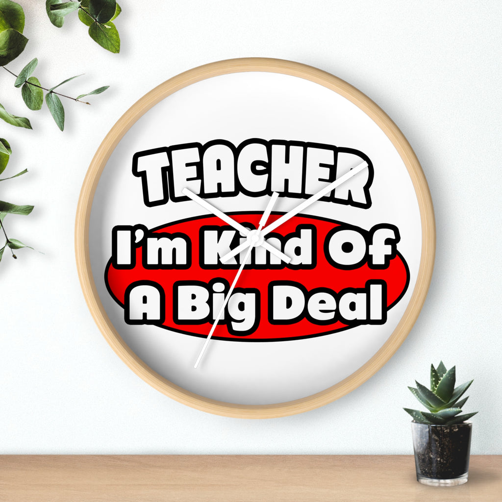 Teacher...Big Deal - Wall Clock