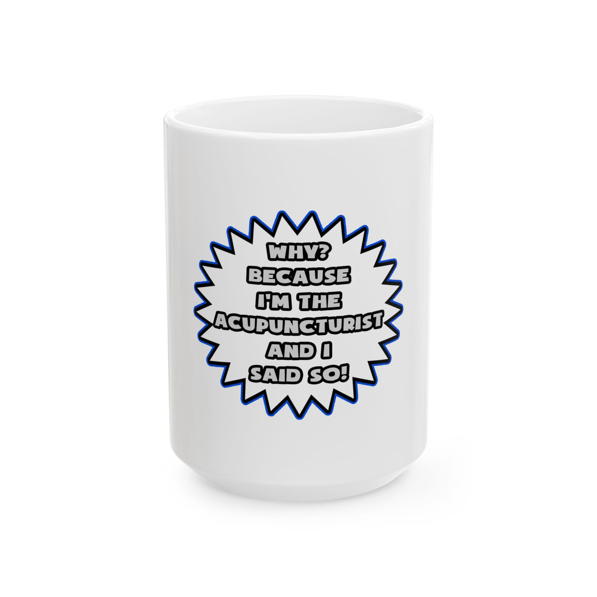 Acupuncturist .. Because I Said So - Ceramic Mug, (11oz, 15oz)