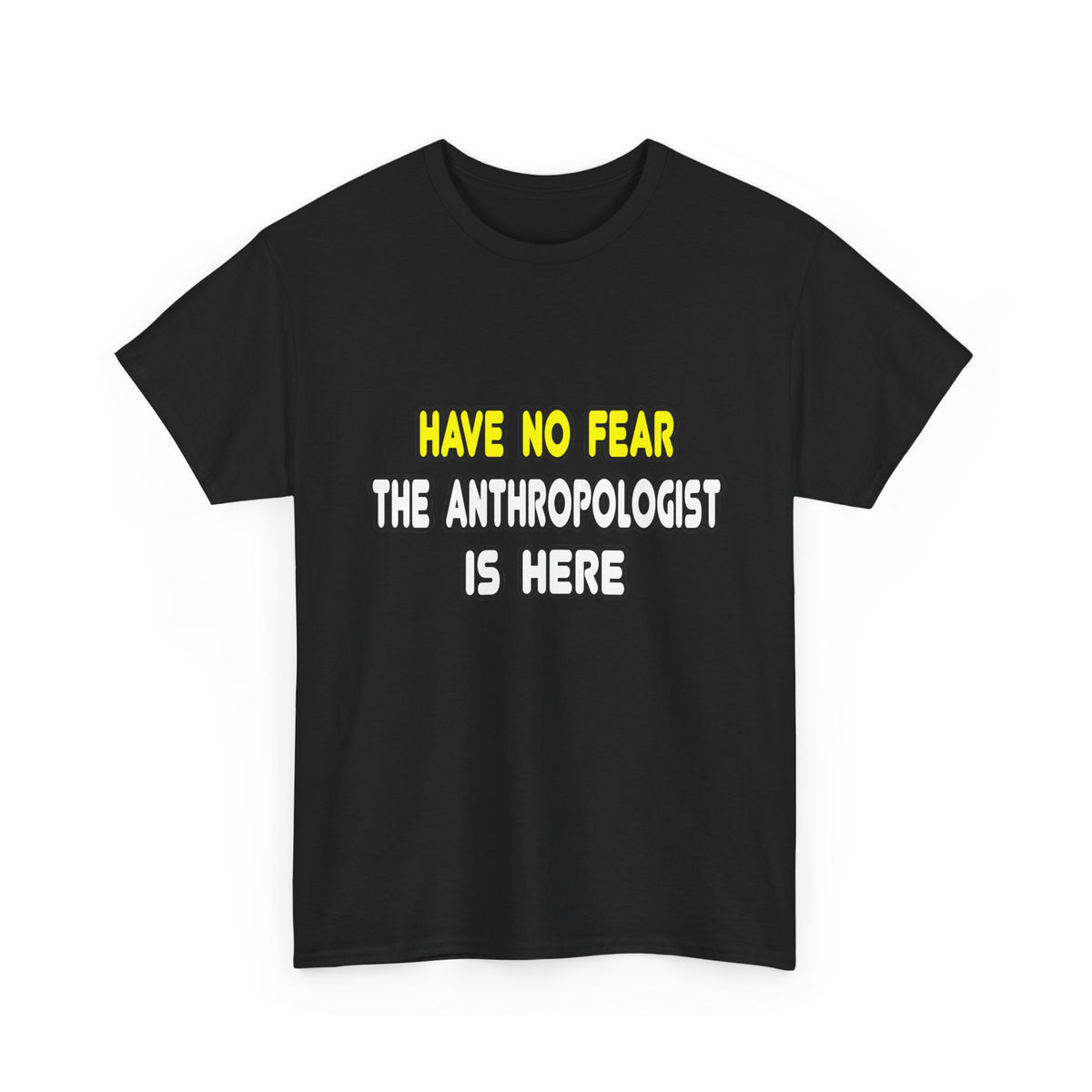 Have No Fear, The Anthropologist Is Here - Unisex Heavy Cotton Tee
