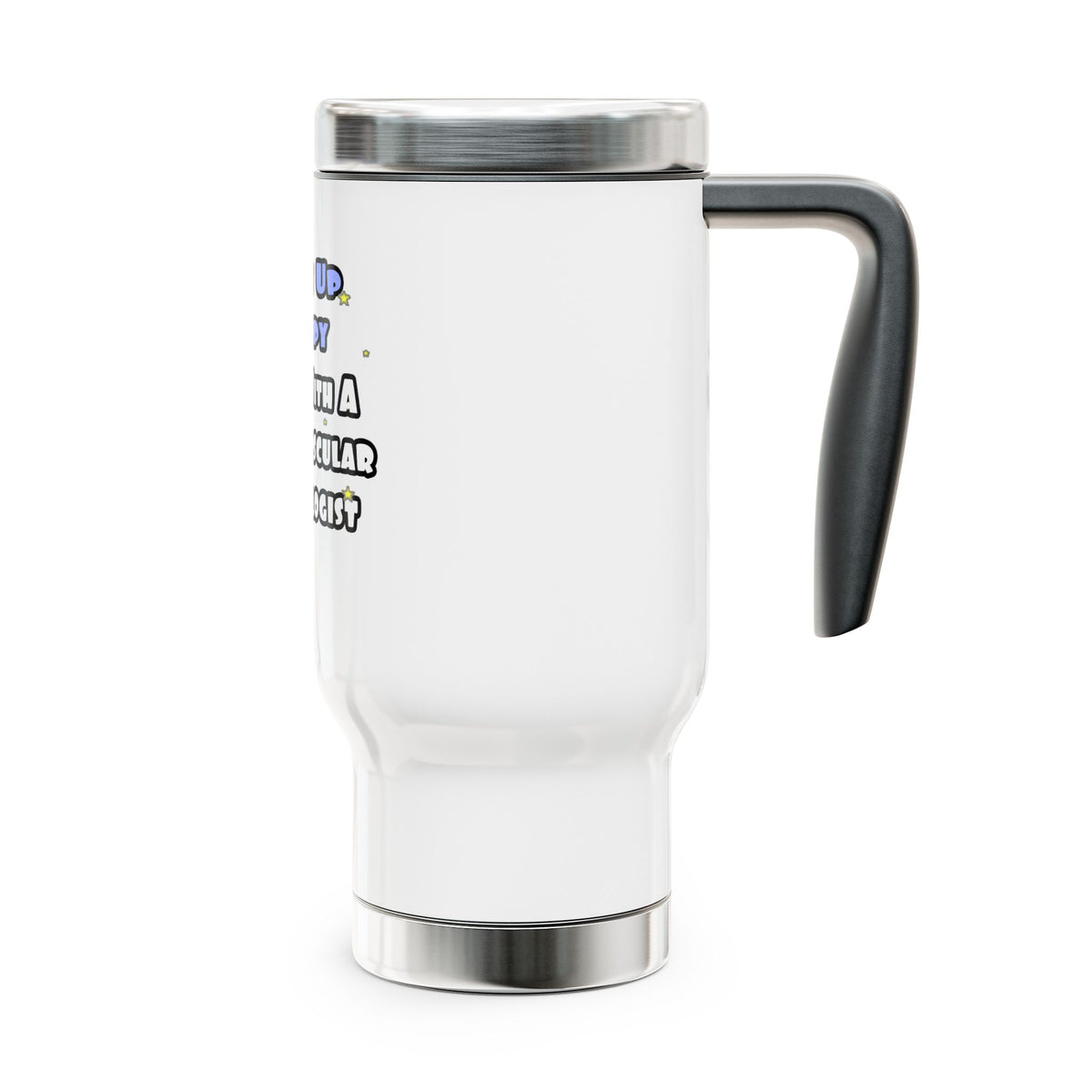 Wake Up Happy .. Sleep With Cardiovascular Tech - Stainless Steel Travel Mug with Handle, 14oz