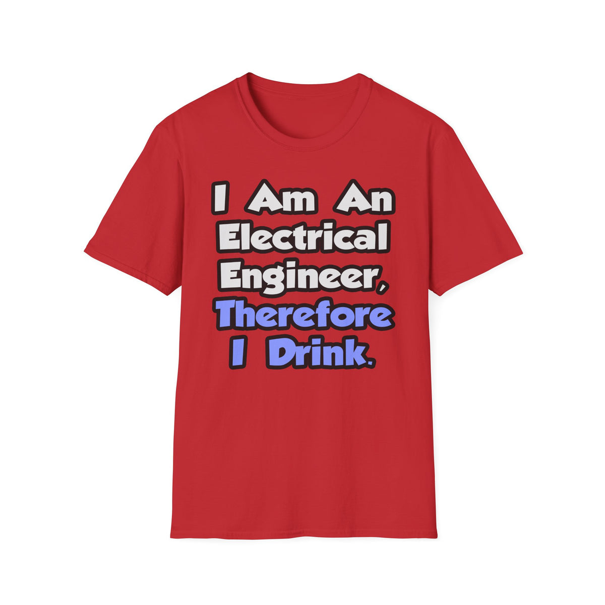 I Am An Electrical Engineer, Therefore I Drink - Unisex Softstyle T-Shirt