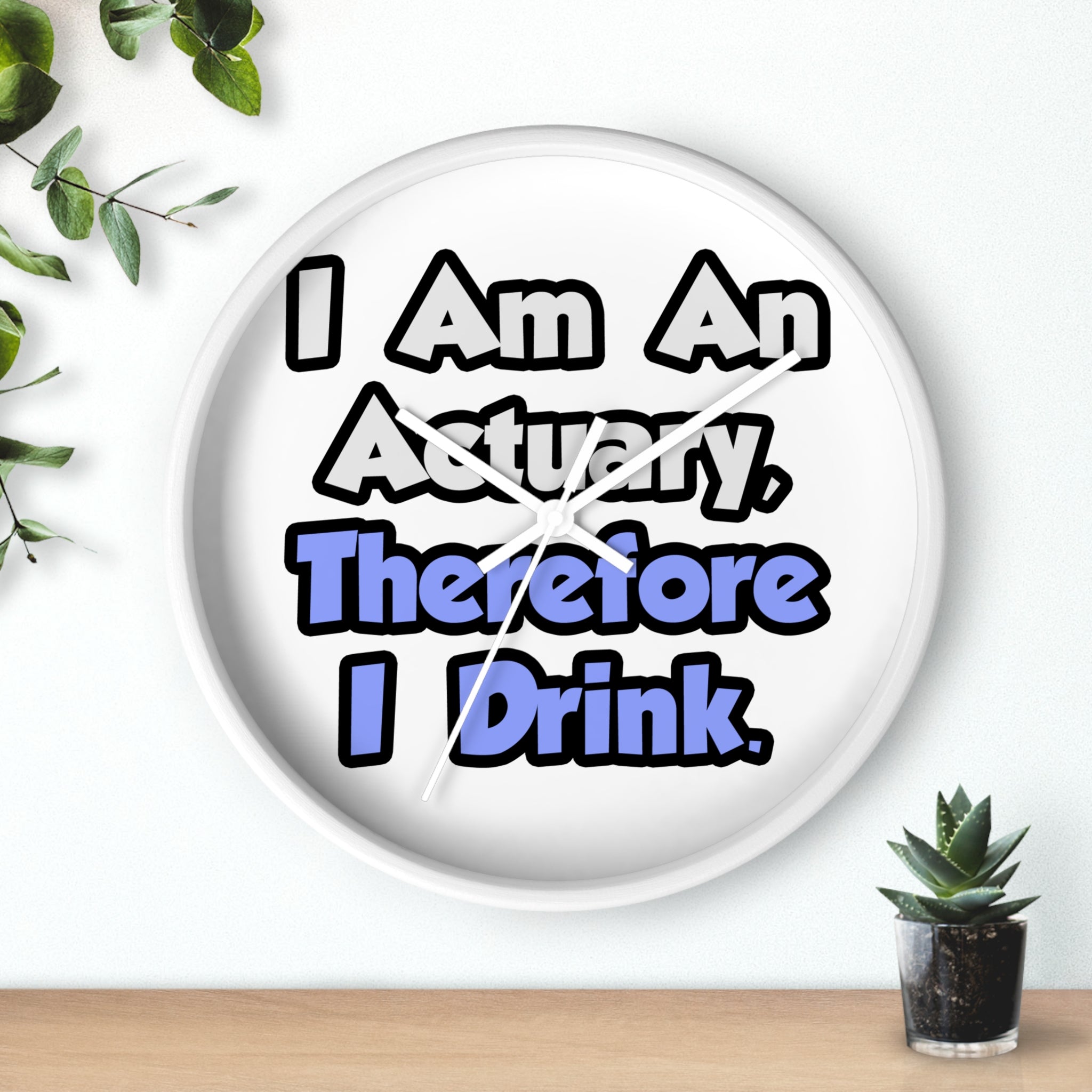 I Am An Actuary, Therefore I Drink - Wall Clock