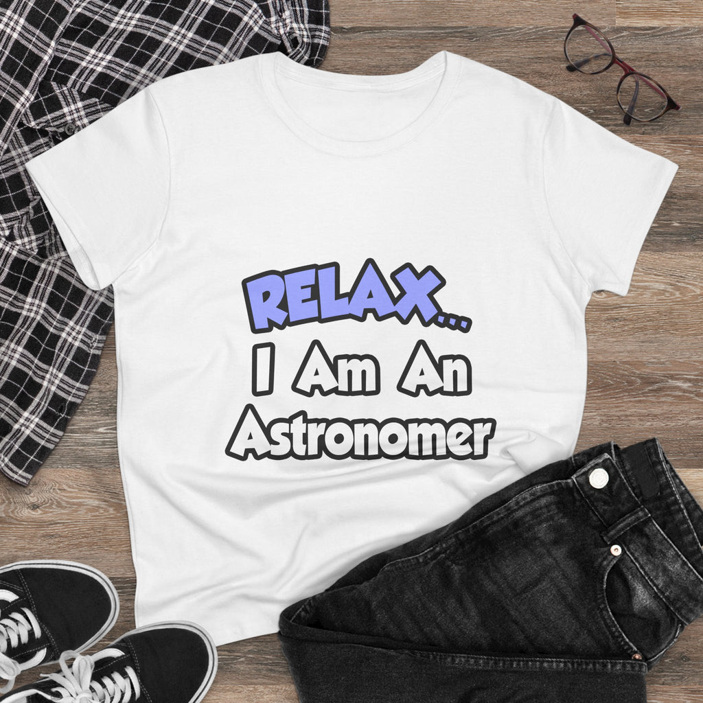 Relax...I'm An Astronomer - Women's Midweight Cotton Tee