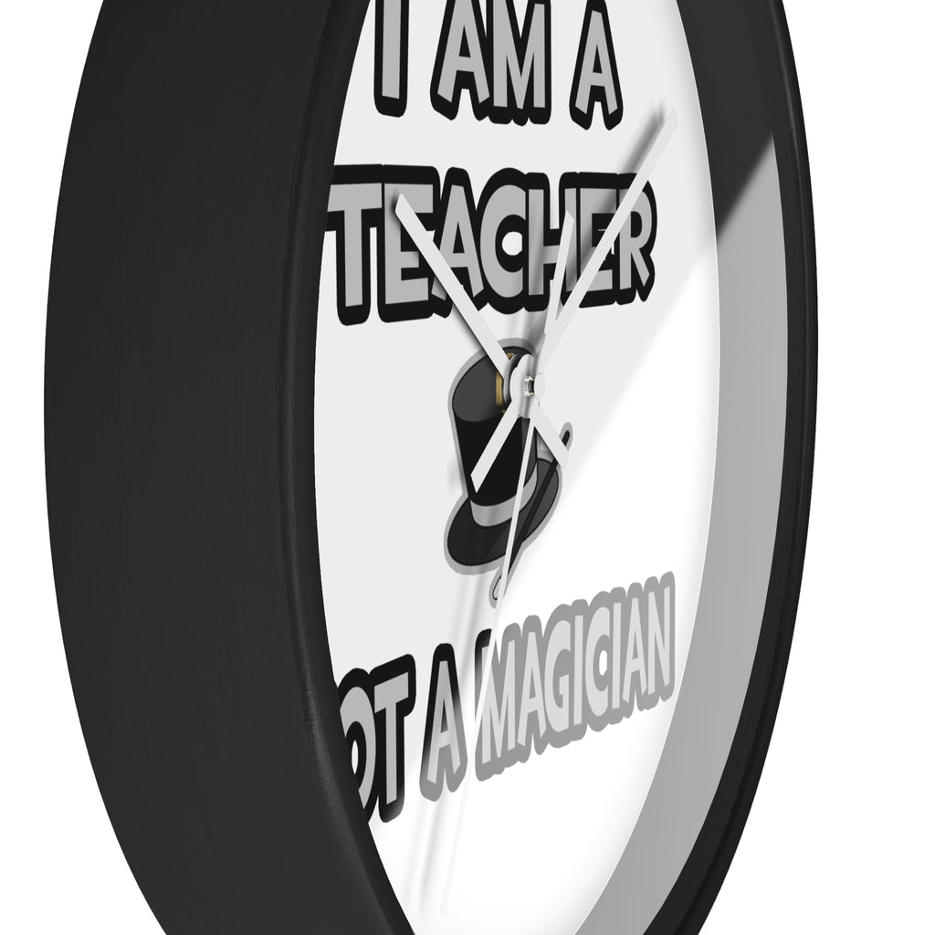 I Am A Teacher ... Not A Magician - Wall Clock