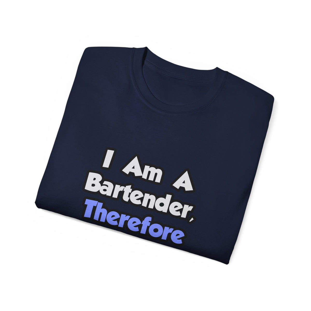 I Am A Bartender, Therefore I Drink - Unisex Ultra Cotton Tee