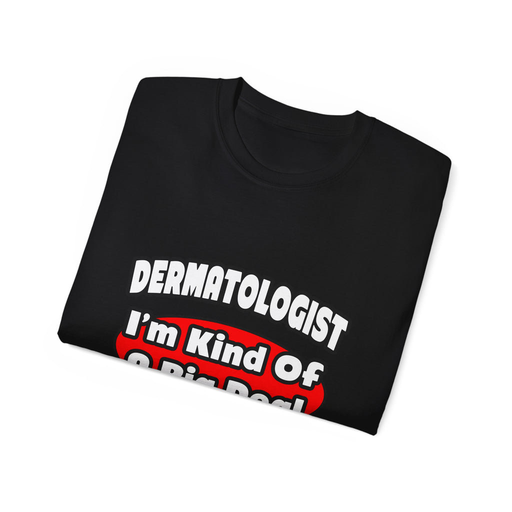 Dermatologist...Big Deal - Unisex Ultra Cotton Tee
