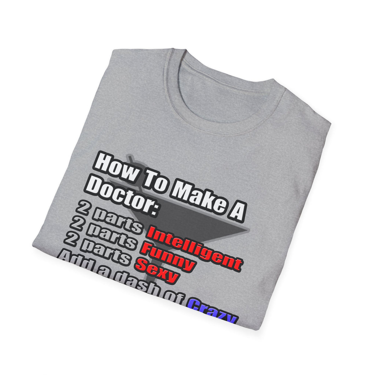 How To Make a Doctor - Unisex Softstyle T-Shirt