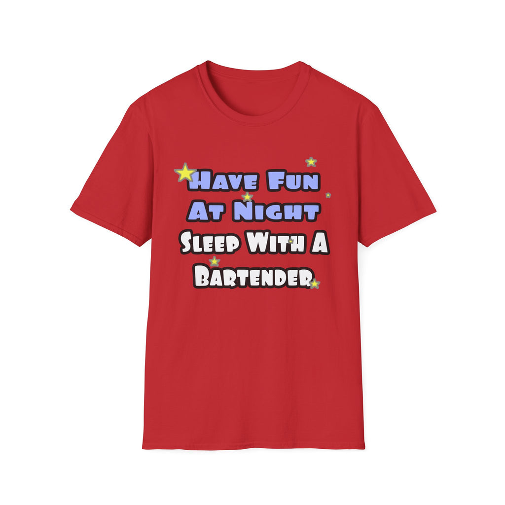 Have Fun At Night...Sleep With a Bartender - Unisex Softstyle T-Shirt