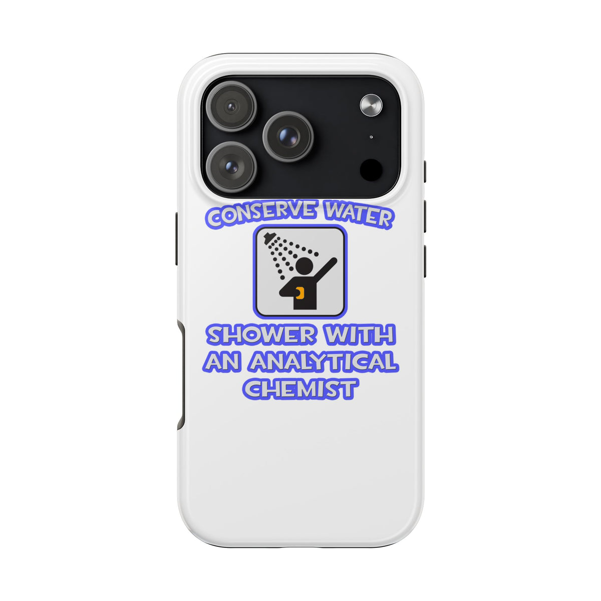 Conserve Water .. Shower With Analytical Chemist - Tough Phone Cases