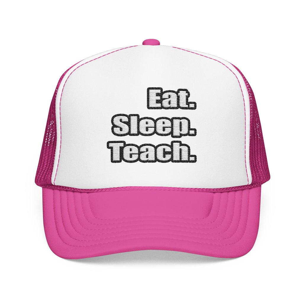 eat sleep teach - Foam Trucker Hat