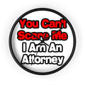 You Can't Scare Me...Attorney - Wall Clock