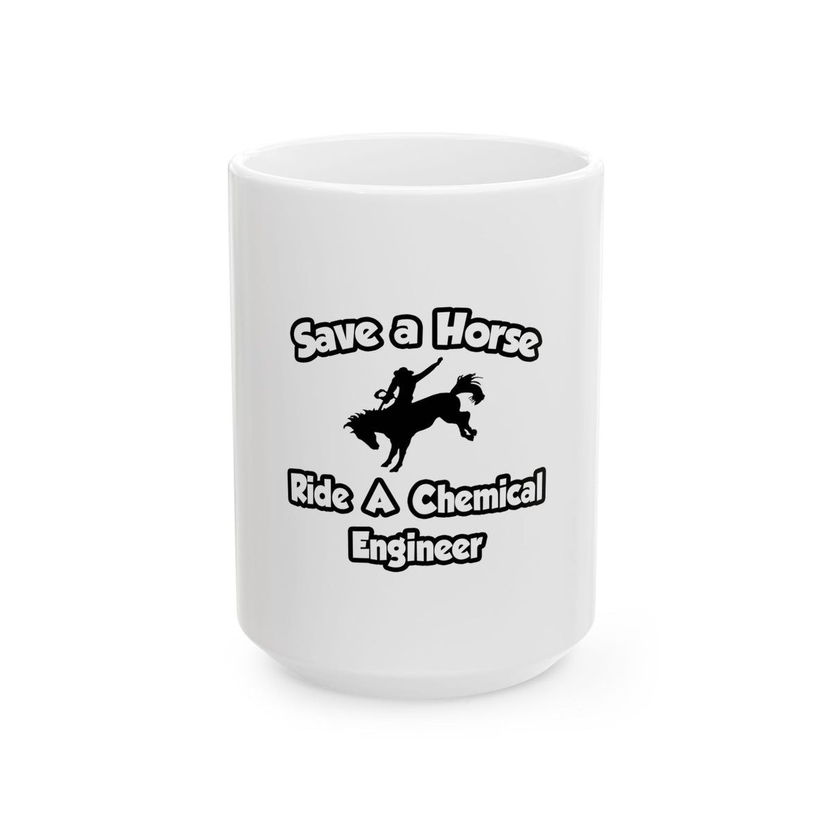 Save a Horse .. Ride a Chemical Engineer - Ceramic Mug, (11oz, 15oz)