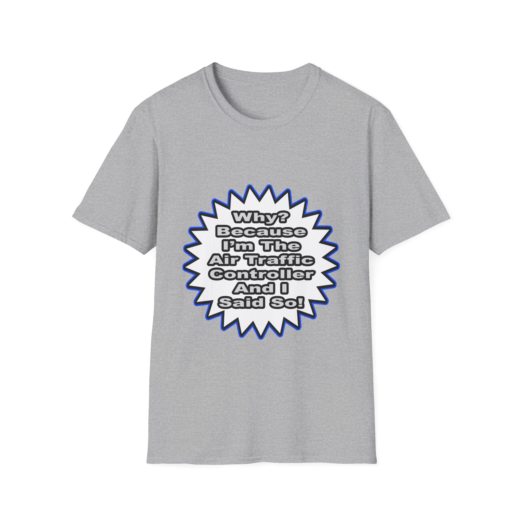 Air Traffic Controller...Because I Said So - Unisex Softstyle T-Shirt