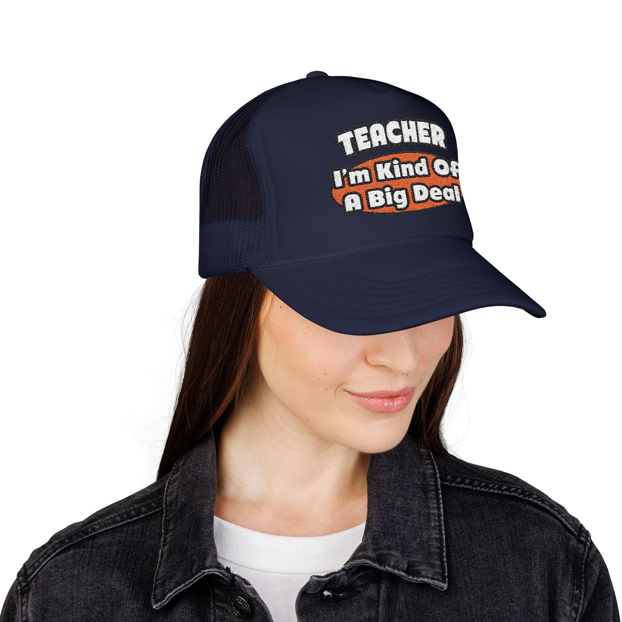 Teacher...Big Deal - Foam Trucker Hat