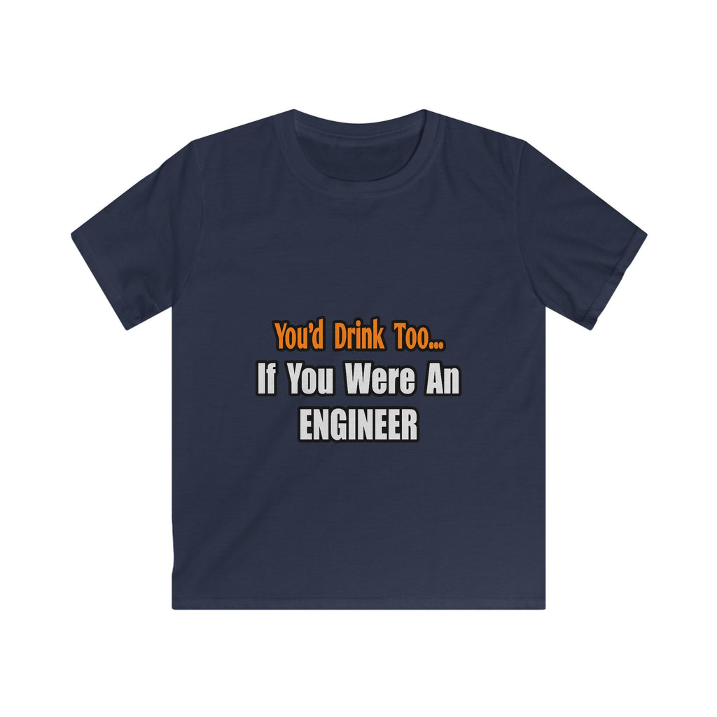You'd Drink Too...Engineer - Kids Softstyle Tee