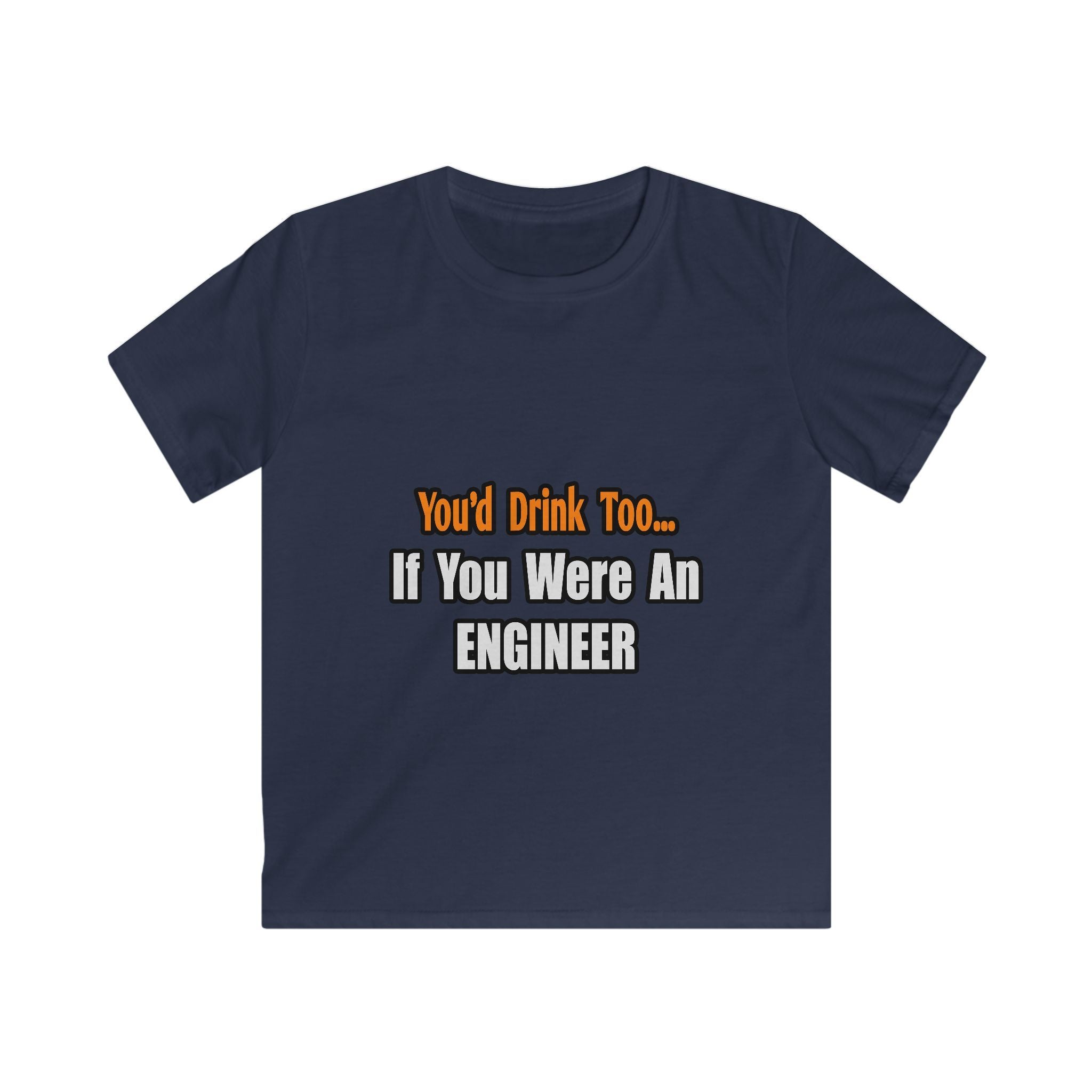 You'd Drink Too...Engineer - Kids Softstyle Tee