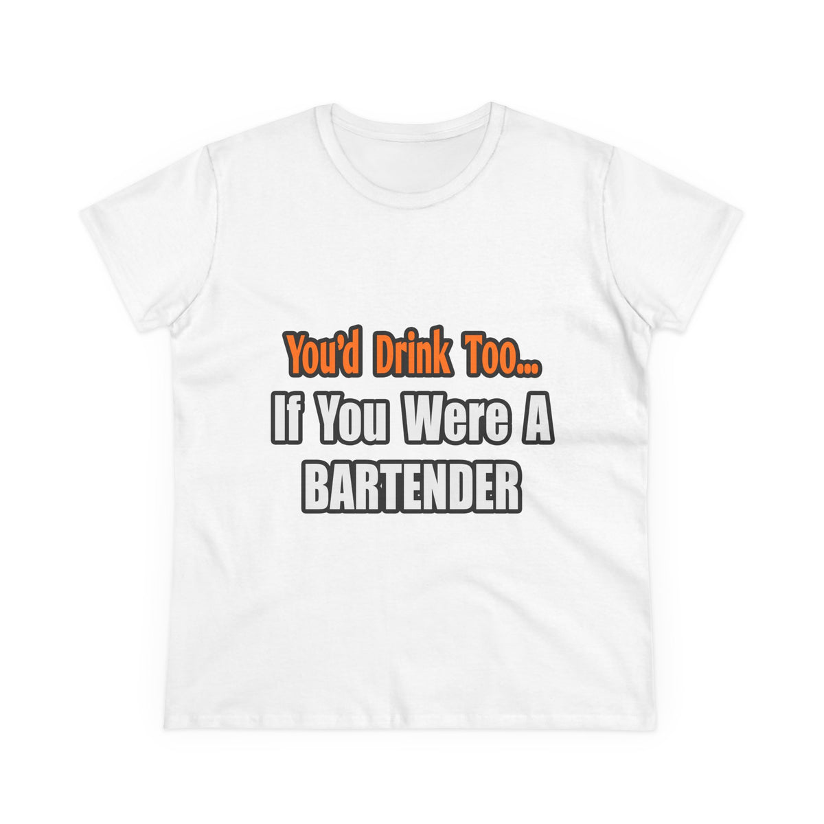 You'd Drink Too...Bartender - Women's Midweight Cotton Tee