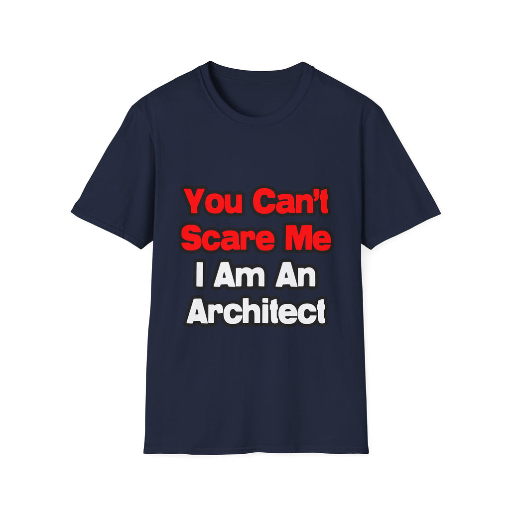 You Can't Scare Me...Architect - Unisex Softstyle T-Shirt