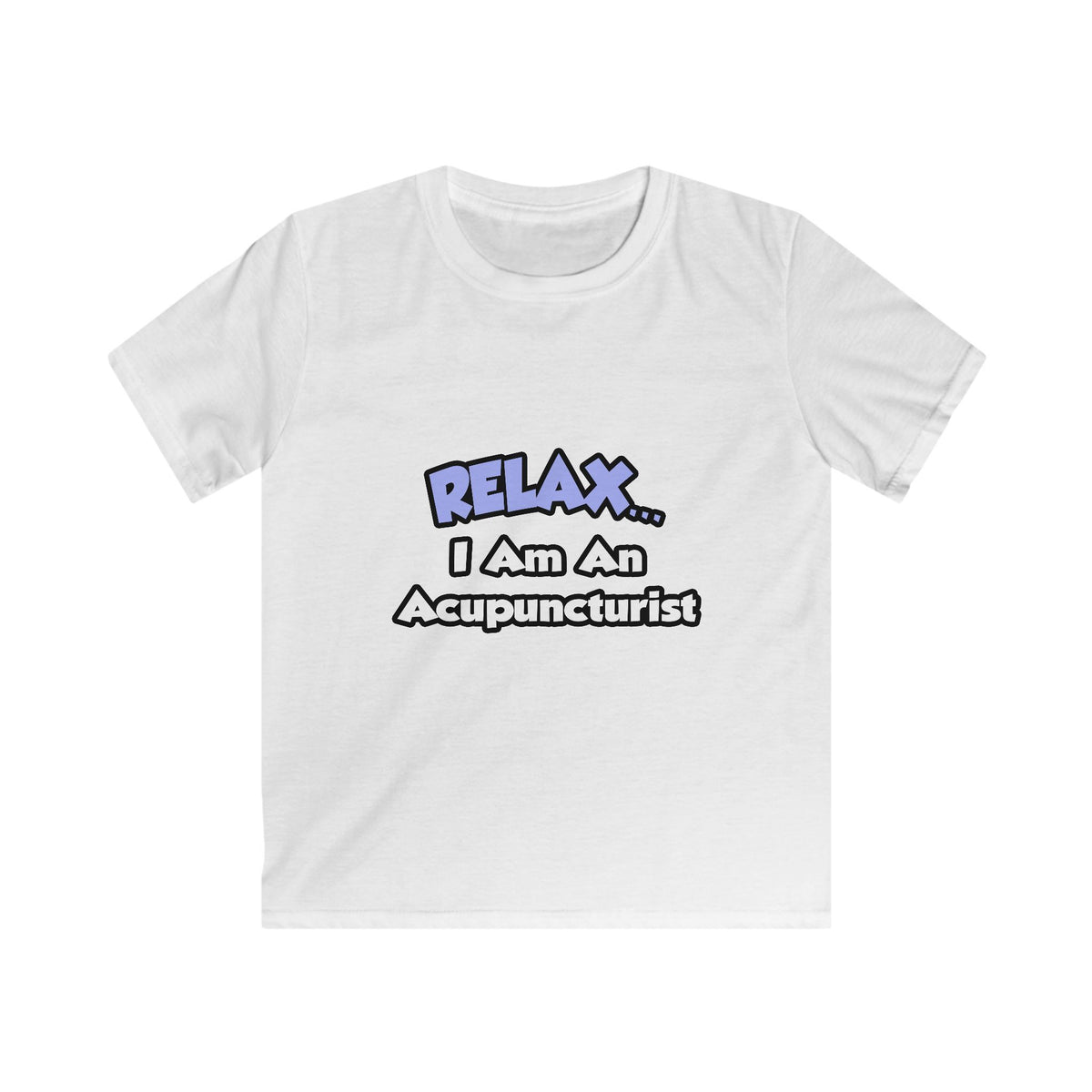 Relax .. I am an Acupuncturist - Kids Softstyle Tee