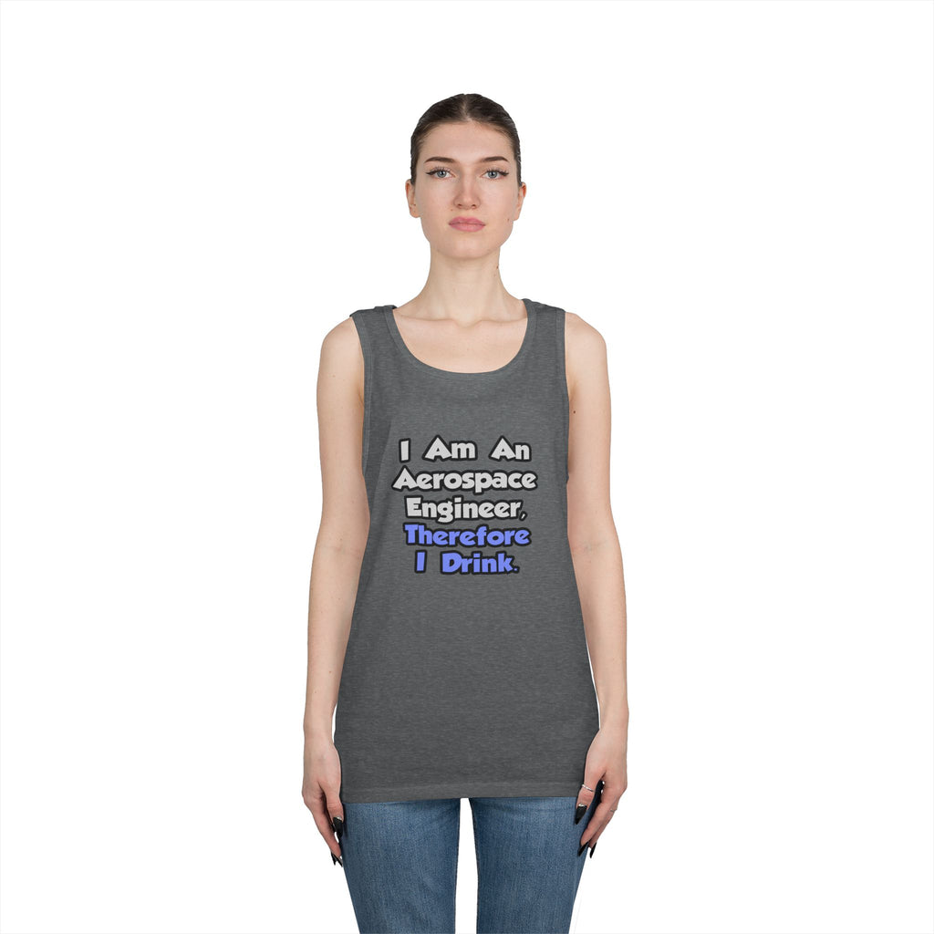 I Am An Aerospace Engineer, Therefore I Drink - Unisex Heavy Cotton Tank Top