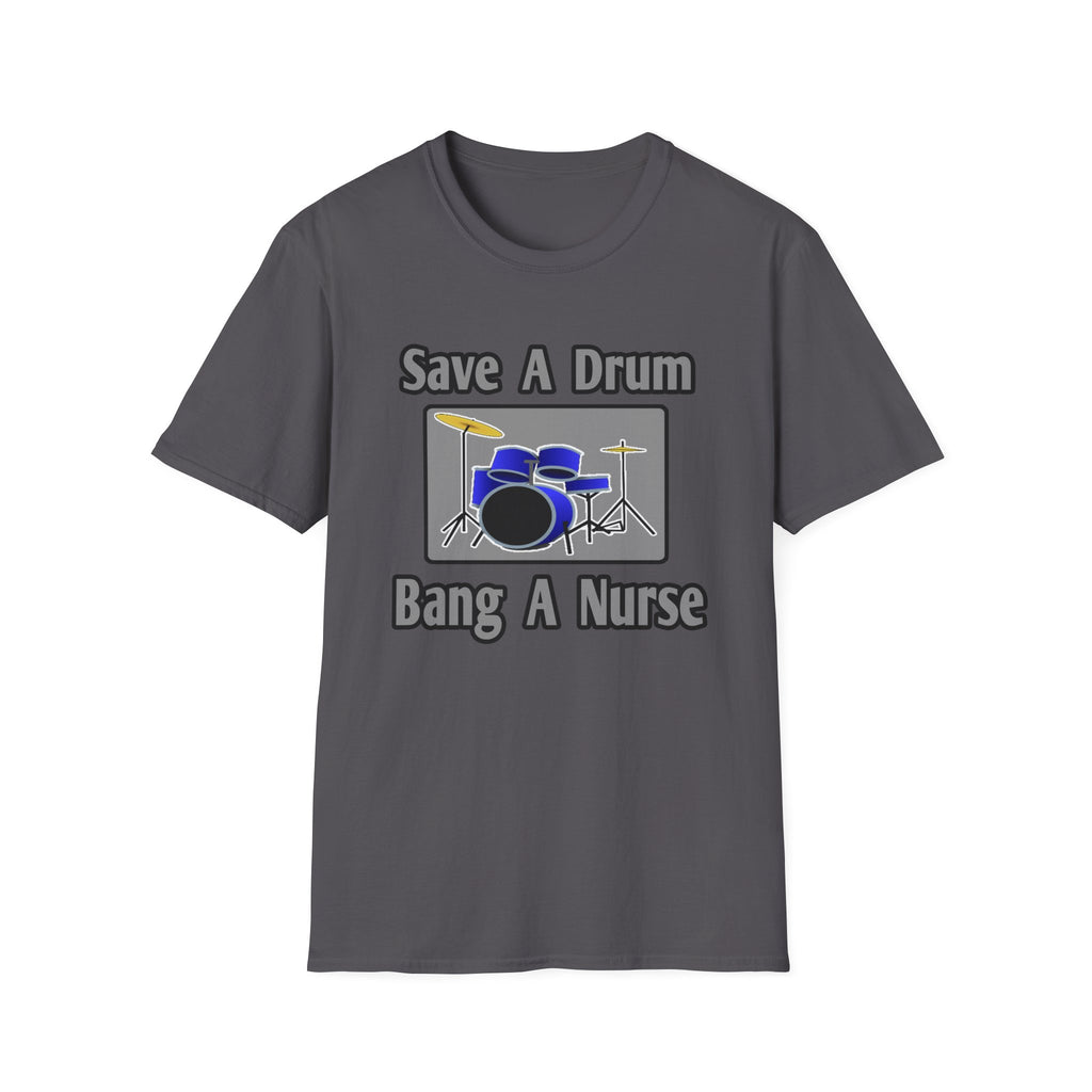 Save a Drum...Bang a Nurse - Unisex Softstyle T-Shirt