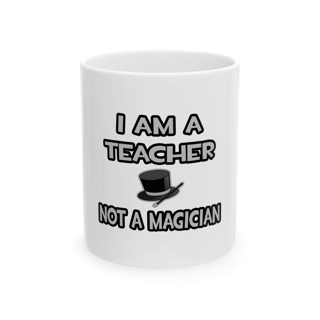 I Am A Teacher ... Not A Magician - Ceramic Mug, (11oz, 15oz)