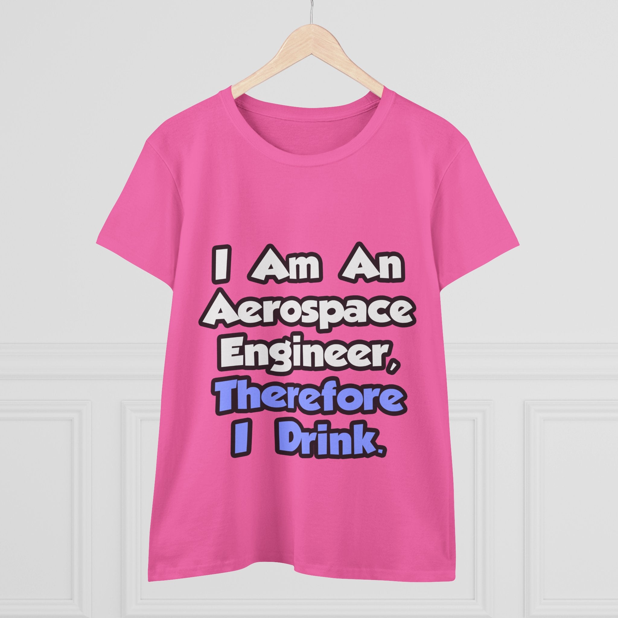 I Am An Aerospace Engineer, Therefore I Drink - Women's Midweight Cotton Tee