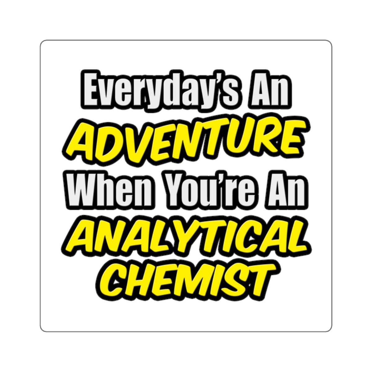 Everyday's An Adventure...Analytical Chemist - Square Stickers